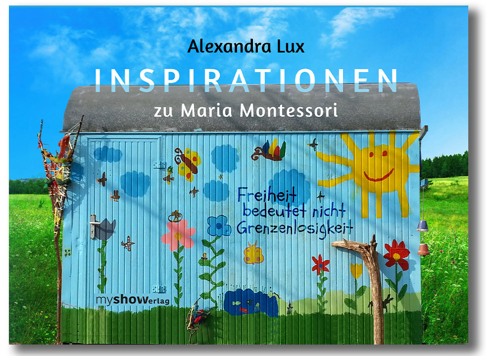 Inspirationen zu Maria Montessori - Freiheit bedeutet nicht Grenzenlosigkeit - Alexandra Lux