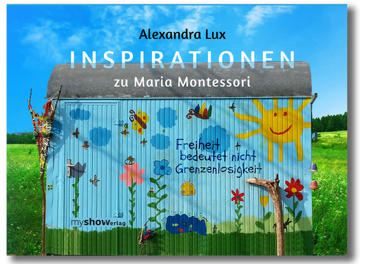 Inspirationen zu Maria Montessori - Freiheit bedeutet nicht Grenzenlosigkeit - Alexandra Lux
